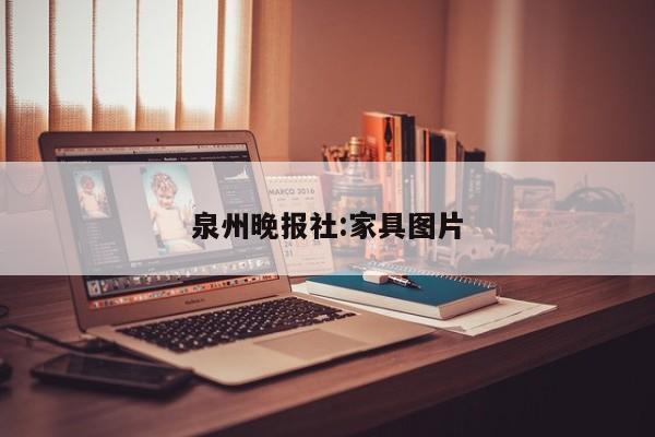 泉州晚报社:家具图片