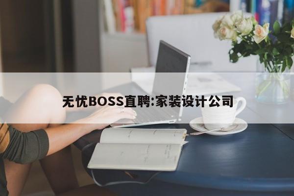 无忧BOSS直聘:家装设计公司