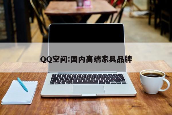 QQ空间:国内高端家具品牌