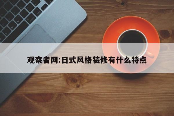 观察者网:日式风格装修有什么特点