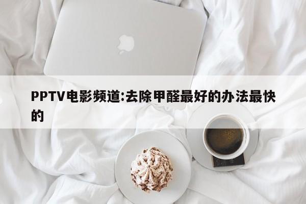 PPTV电影频道:去除甲醛最好的办法最快的