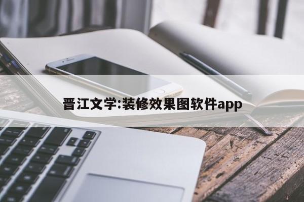 晋江文学:装修效果图软件app