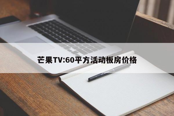 芒果TV:60平方活动板房价格