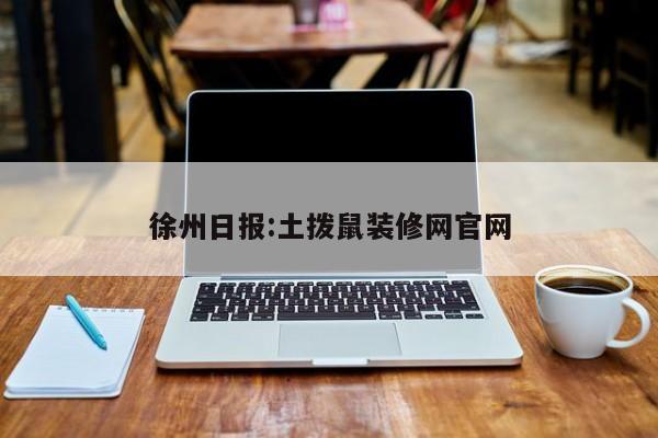 徐州日报:土拨鼠装修网官网
