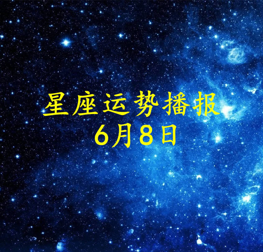 【日运】十二星座2024年6月8日运势播报