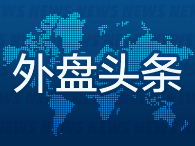 外盘头条：可口可乐销量下降 特斯拉股价大涨 马斯克身家一夜飙升335亿美元 消费者因大肠杆菌事件起诉麦当劳